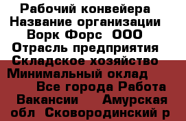 Рабочий конвейера › Название организации ­ Ворк Форс, ООО › Отрасль предприятия ­ Складское хозяйство › Минимальный оклад ­ 27 000 - Все города Работа » Вакансии   . Амурская обл.,Сковородинский р-н